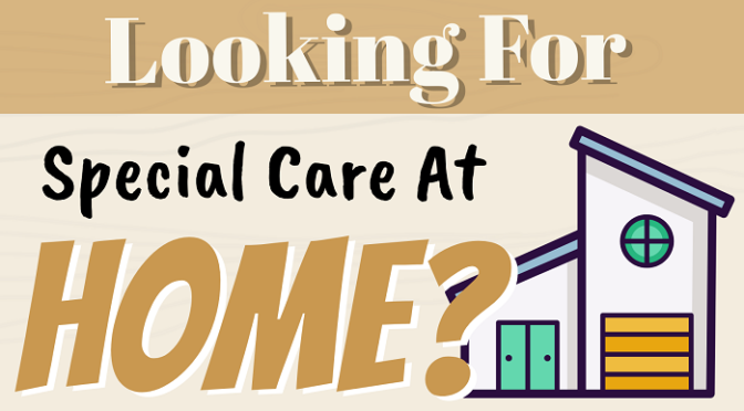 Looking For Special Care At Home?